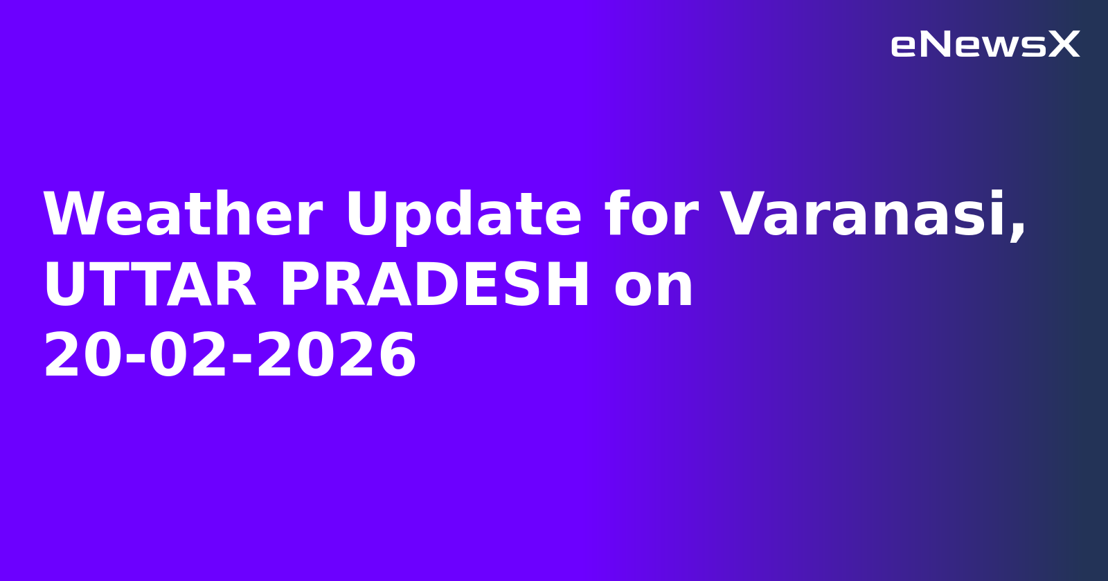 Weather Update for Varanasi, UTTAR PRADESH on 20-02-2026