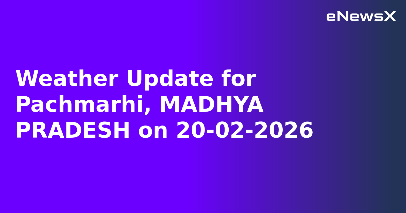 Weather Update for Pachmarhi, MADHYA PRADESH on 20-02-2026