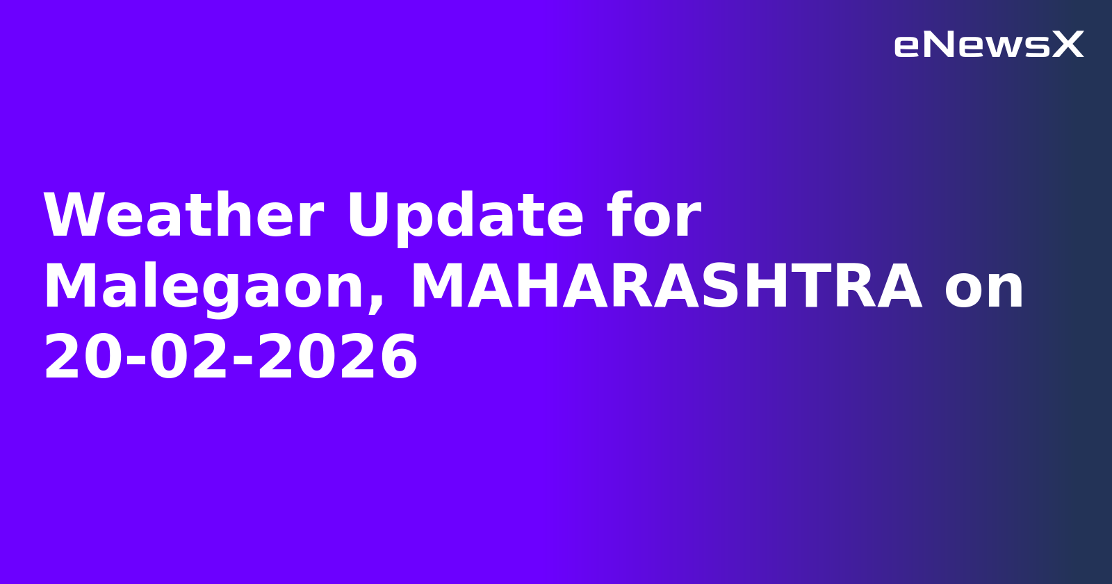 Weather Update for Malegaon, MAHARASHTRA on 20-02-2026