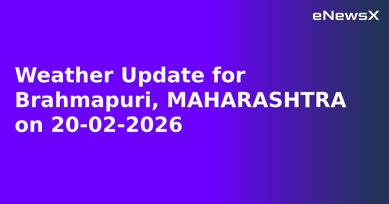 Weather Update for Brahmapuri, MAHARASHTRA on 20-02-2026
