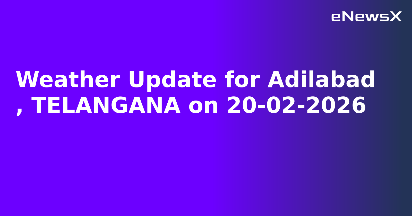 Weather Update for Adilabad
, TELANGANA on 20-02-2026