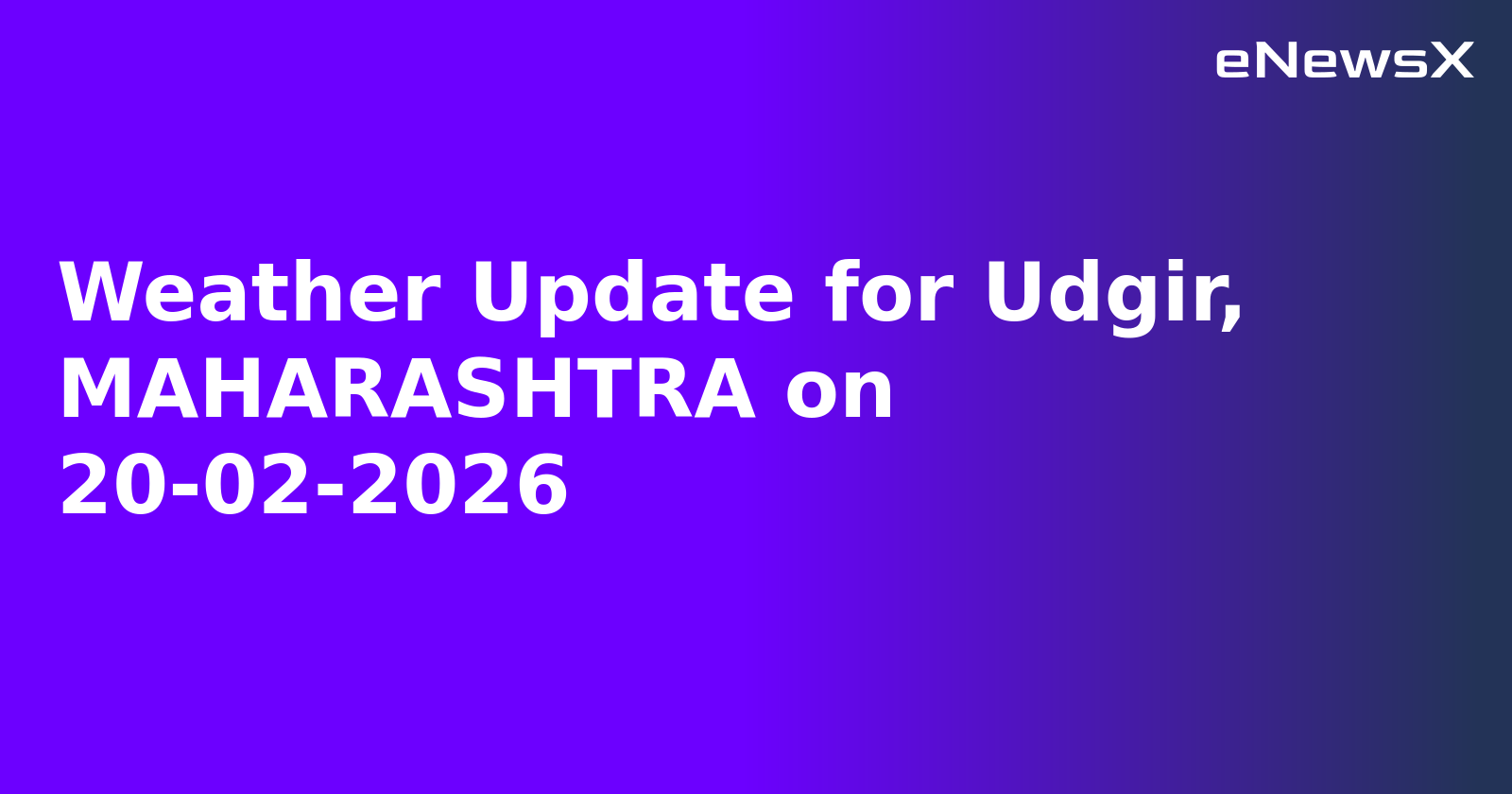 Weather Update for Udgir, MAHARASHTRA on 20-02-2026