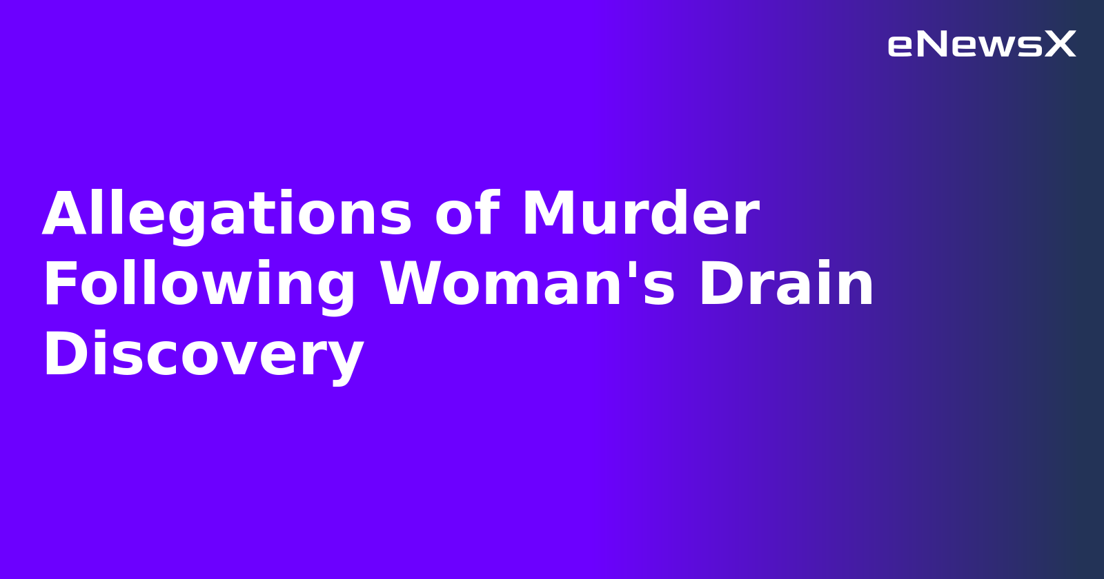 Allegations of Murder Following Woman's Drain Discovery.webp