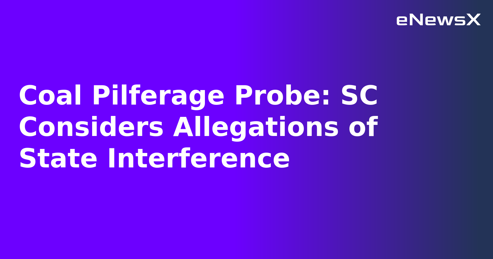 Coal Pilferage Probe: SC Considers Allegations of State Interference.webp