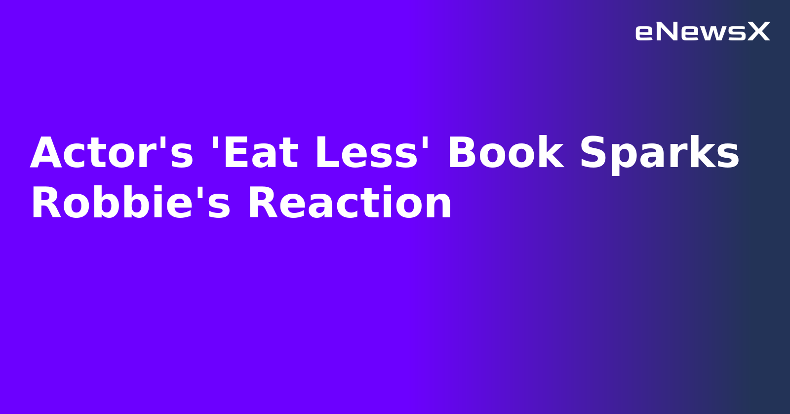 Actor's 'Eat Less' Book Sparks Robbie's Reaction