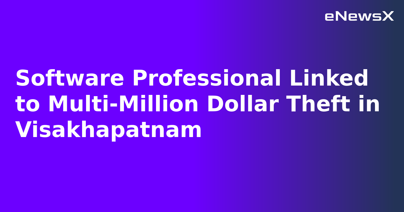 Software Professional Linked to Multi-Million Dollar Theft in Visakhapatnam