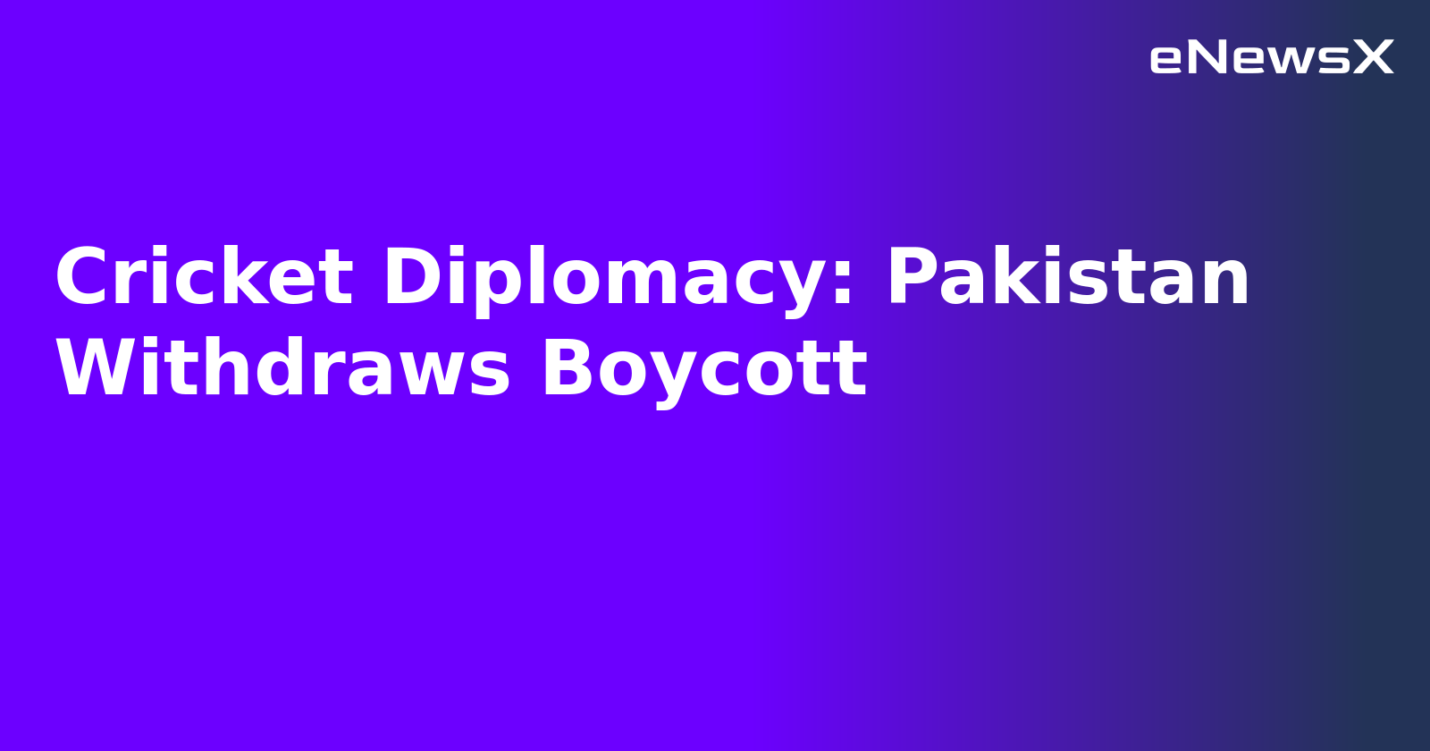 Cricket Diplomacy: Pakistan Withdraws Boycott