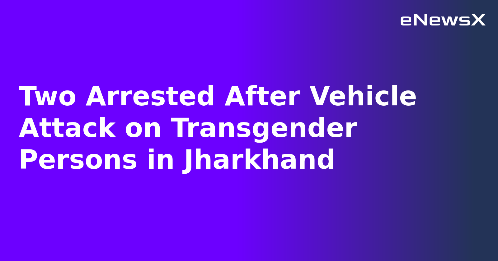 Two Arrested After Vehicle Attack on Transgender Persons in Jharkhand