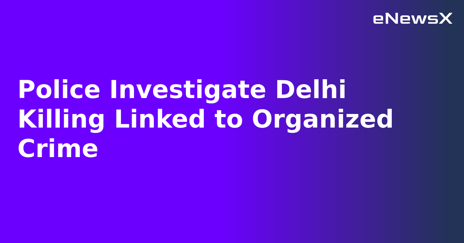 Police Investigate Delhi Killing Linked to Organized Crime
