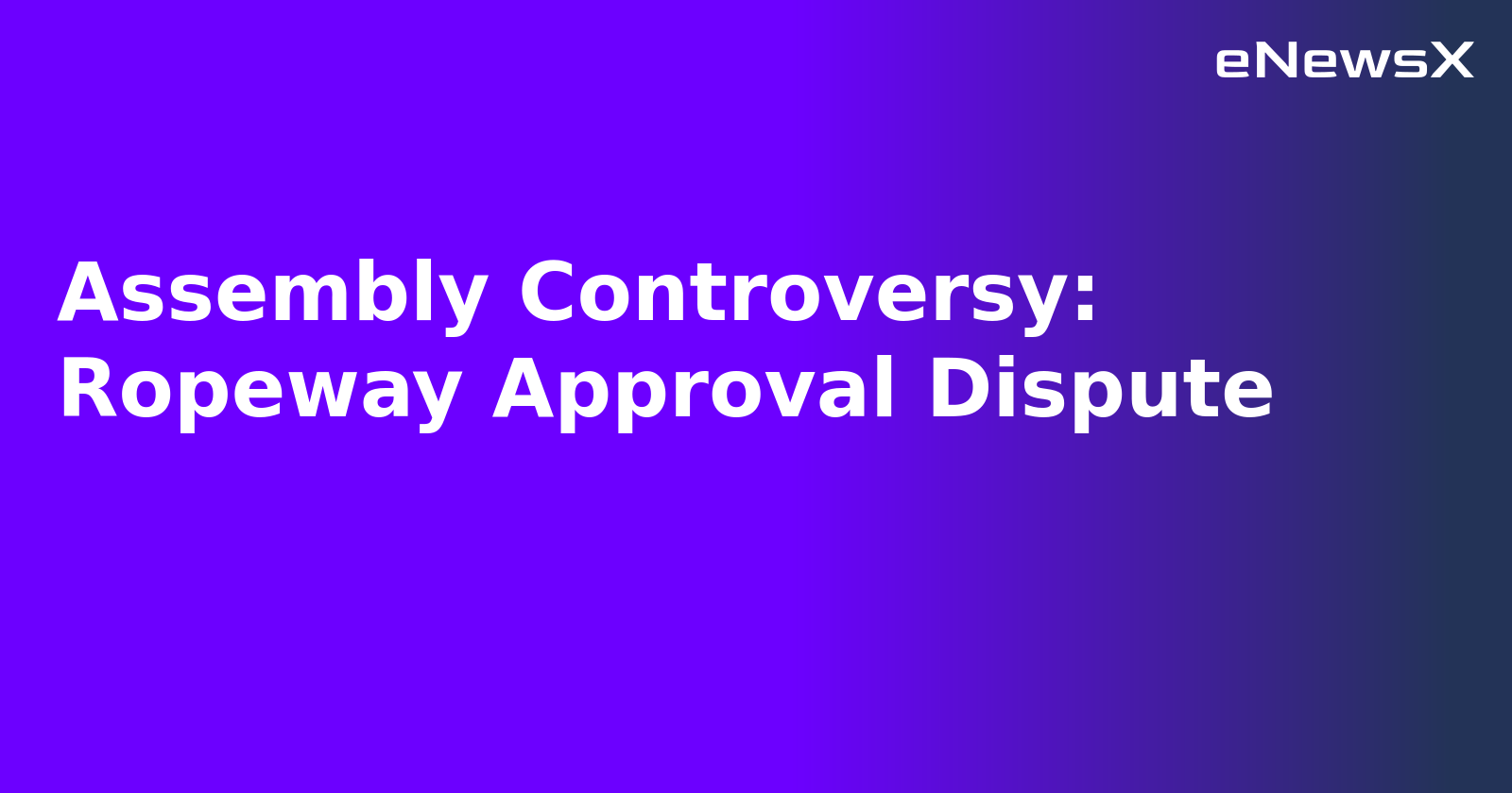 Assembly Controversy: Ropeway Approval Dispute