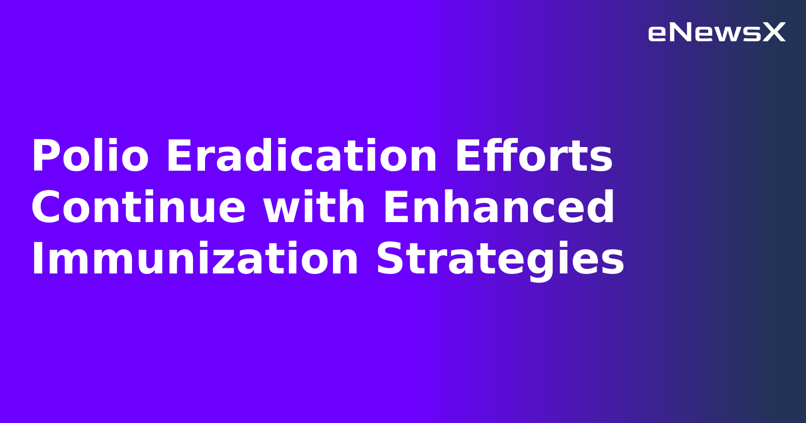 Polio Eradication Efforts Continue with Enhanced Immunization Strategies.webp