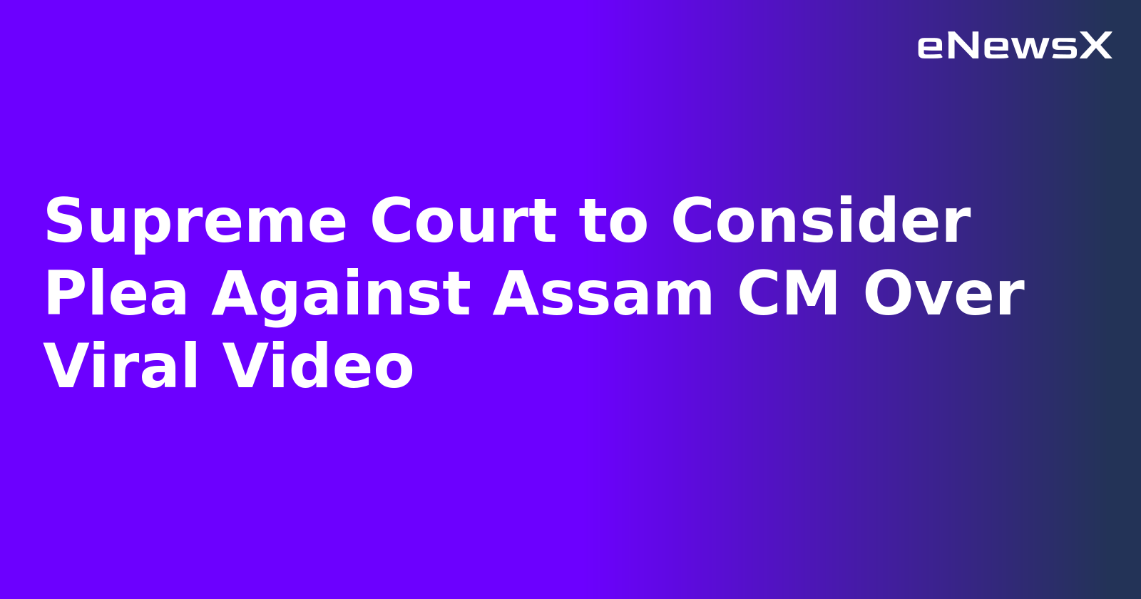 Supreme Court to Consider Plea Against Assam CM Over Viral Video.webp