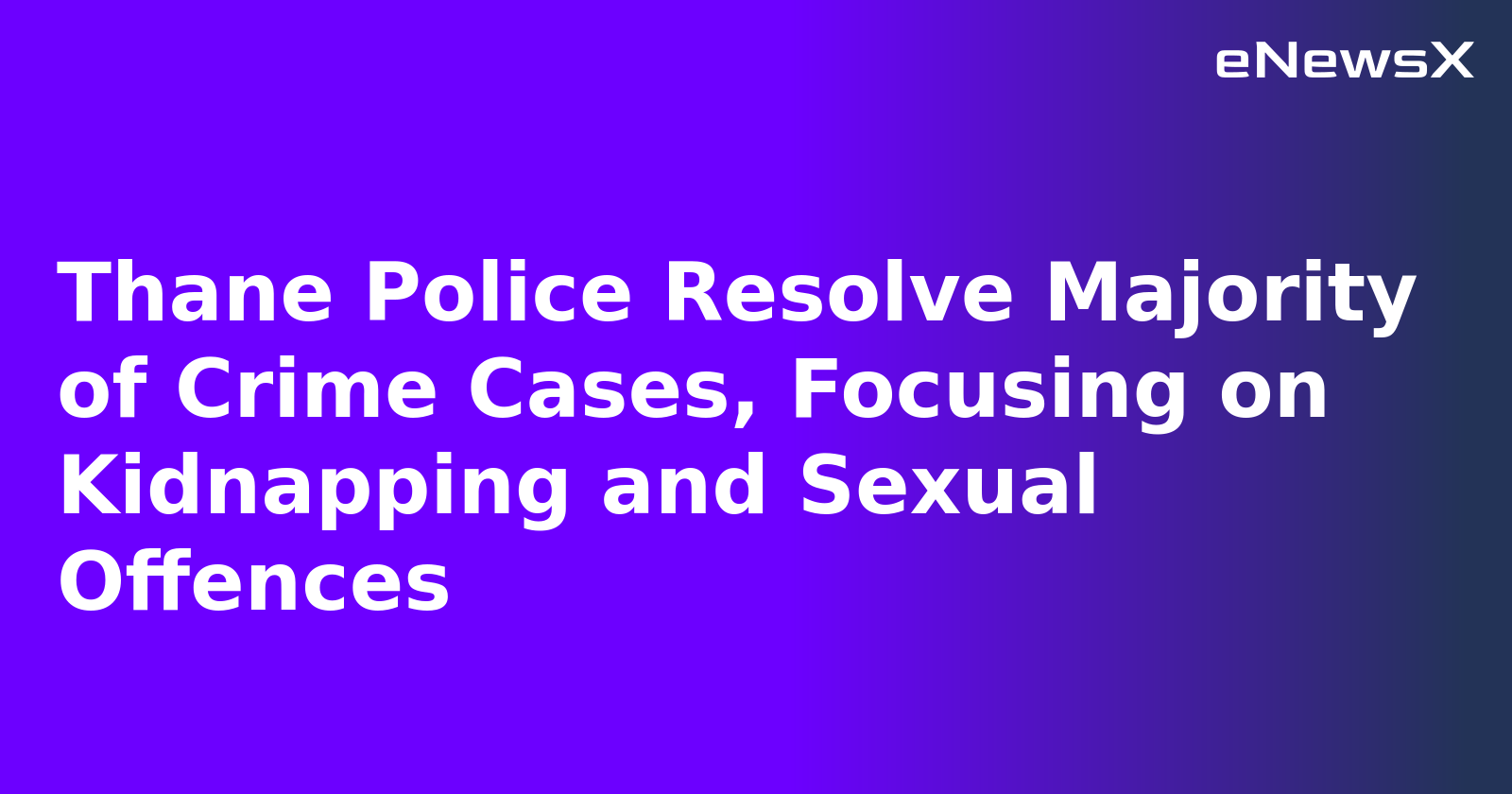 Thane Police Resolve Majority of Crime Cases, Focusing on Kidnapping and Sexual Offences.webp