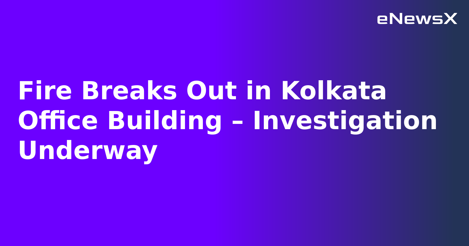 Fire Breaks Out in Kolkata Office Building – Investigation Underway