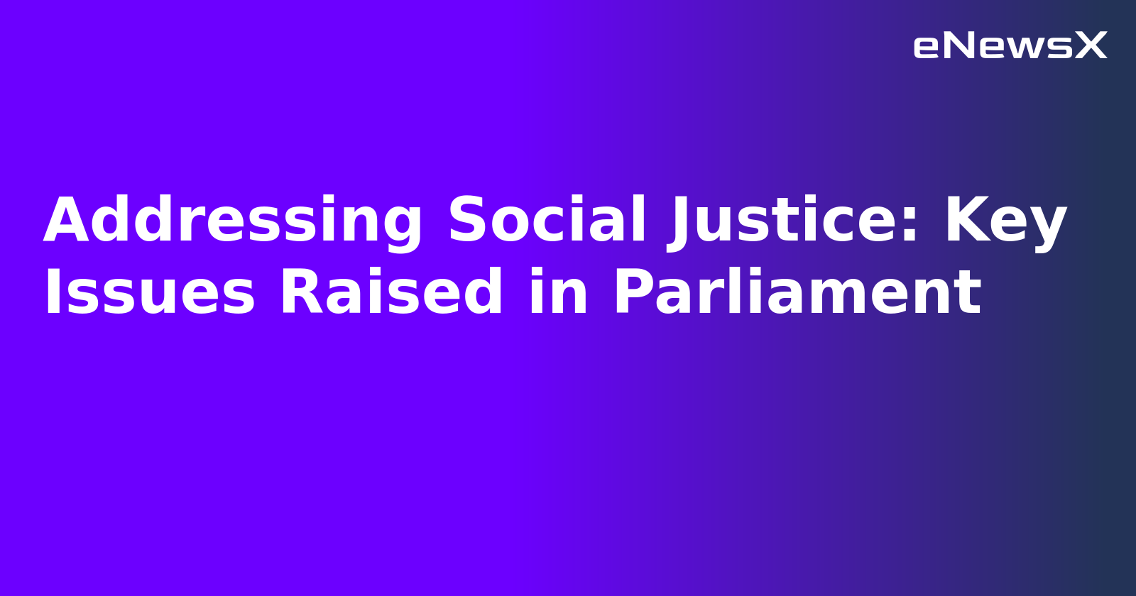 Addressing Social Justice: Key Issues Raised in Parliament