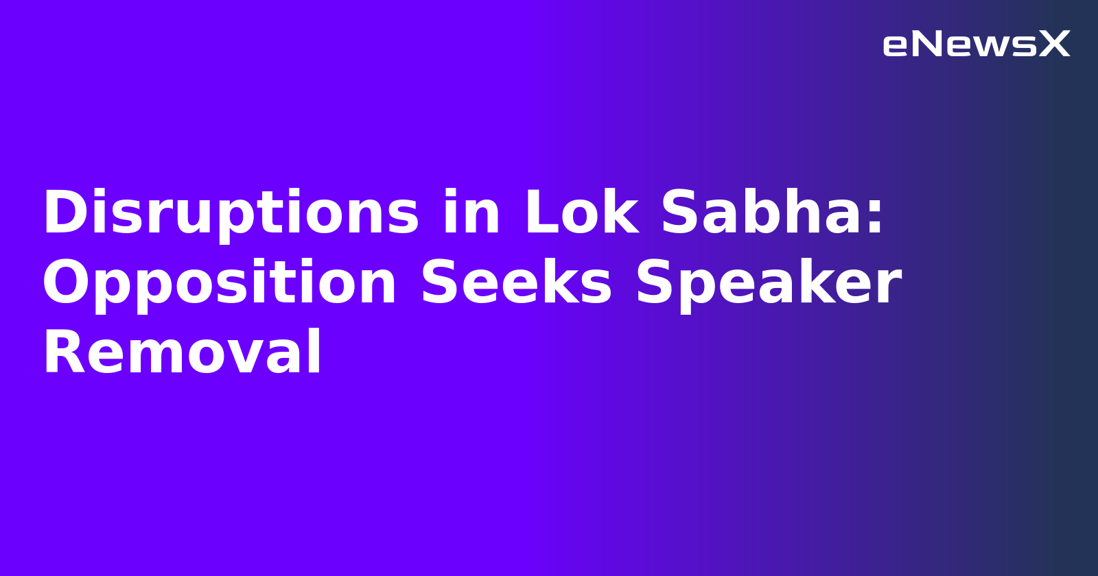Disruptions in Lok Sabha: Opposition Seeks Speaker Removal