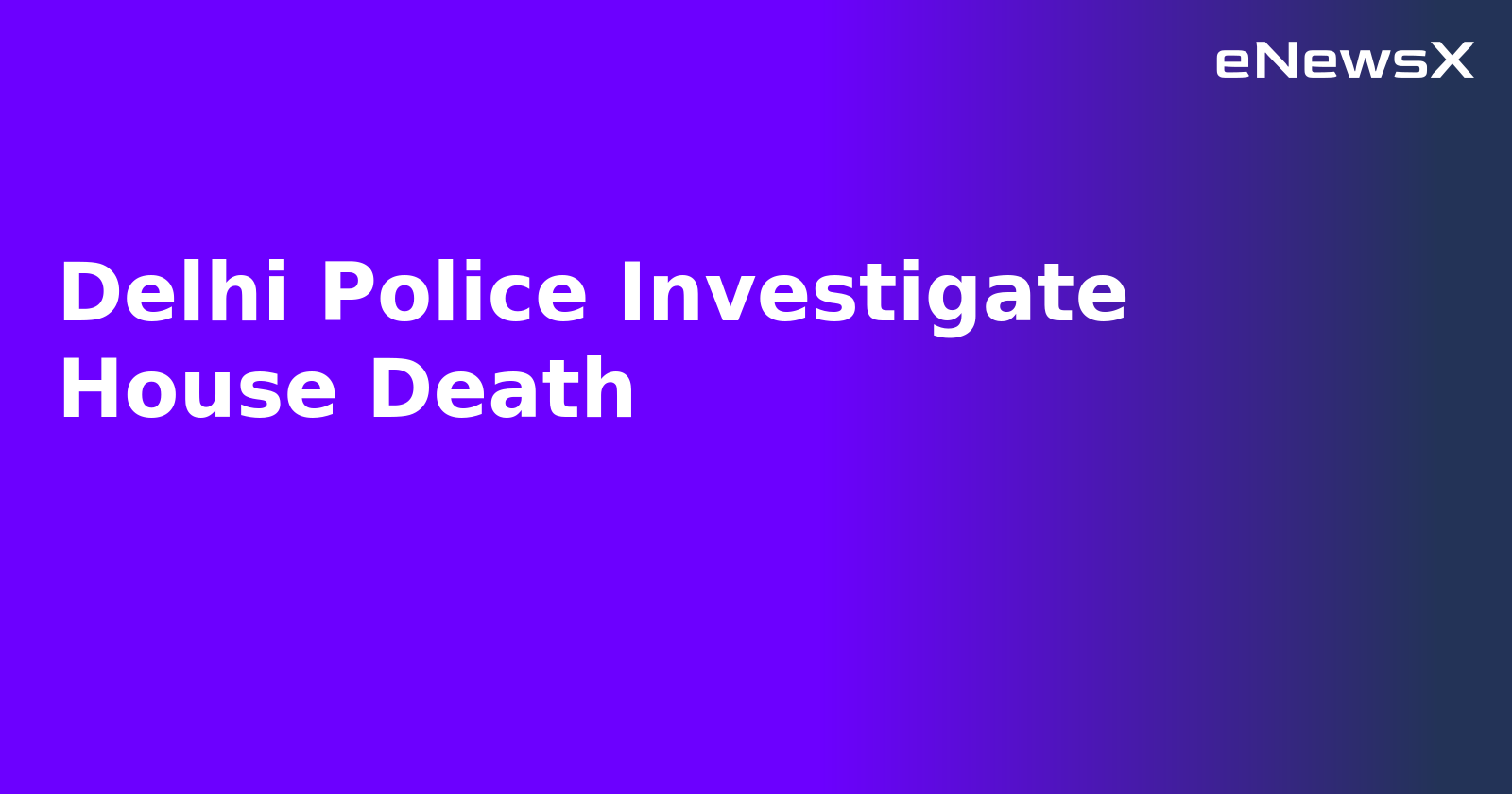 Delhi Police Investigate House Death