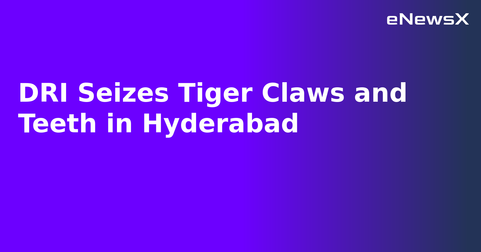 DRI Seizes Tiger Claws and Teeth in Hyderabad
