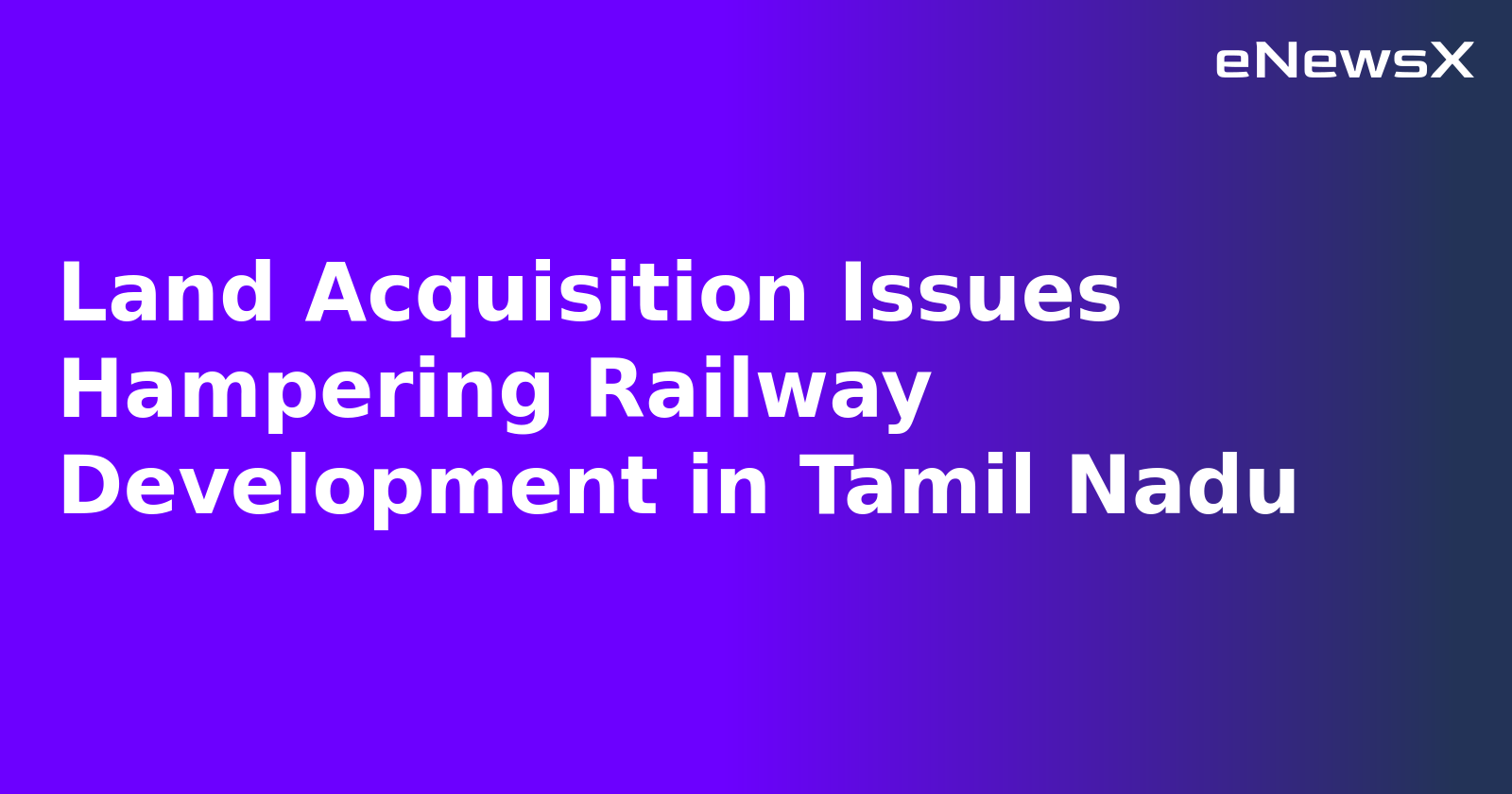 Land Acquisition Issues Hampering Railway Development in Tamil Nadu