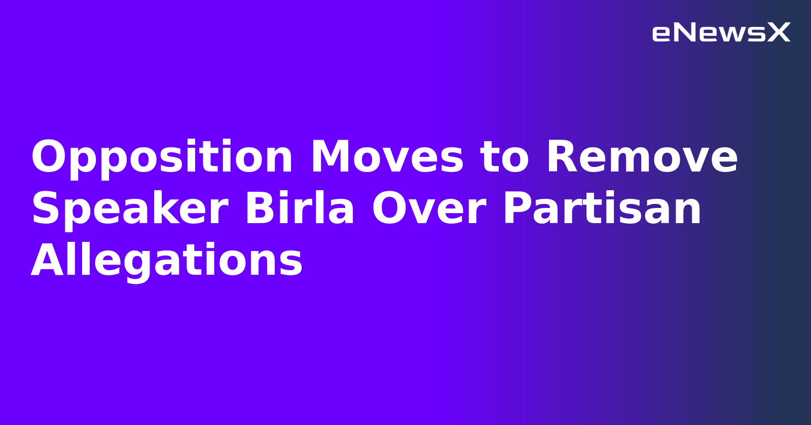 Opposition Moves to Remove Speaker Birla Over Partisan Allegations