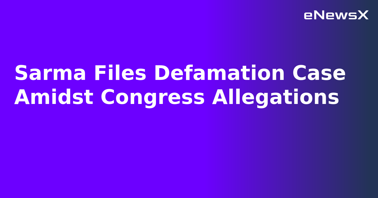 Sarma Files Defamation Case Amidst Congress Allegations