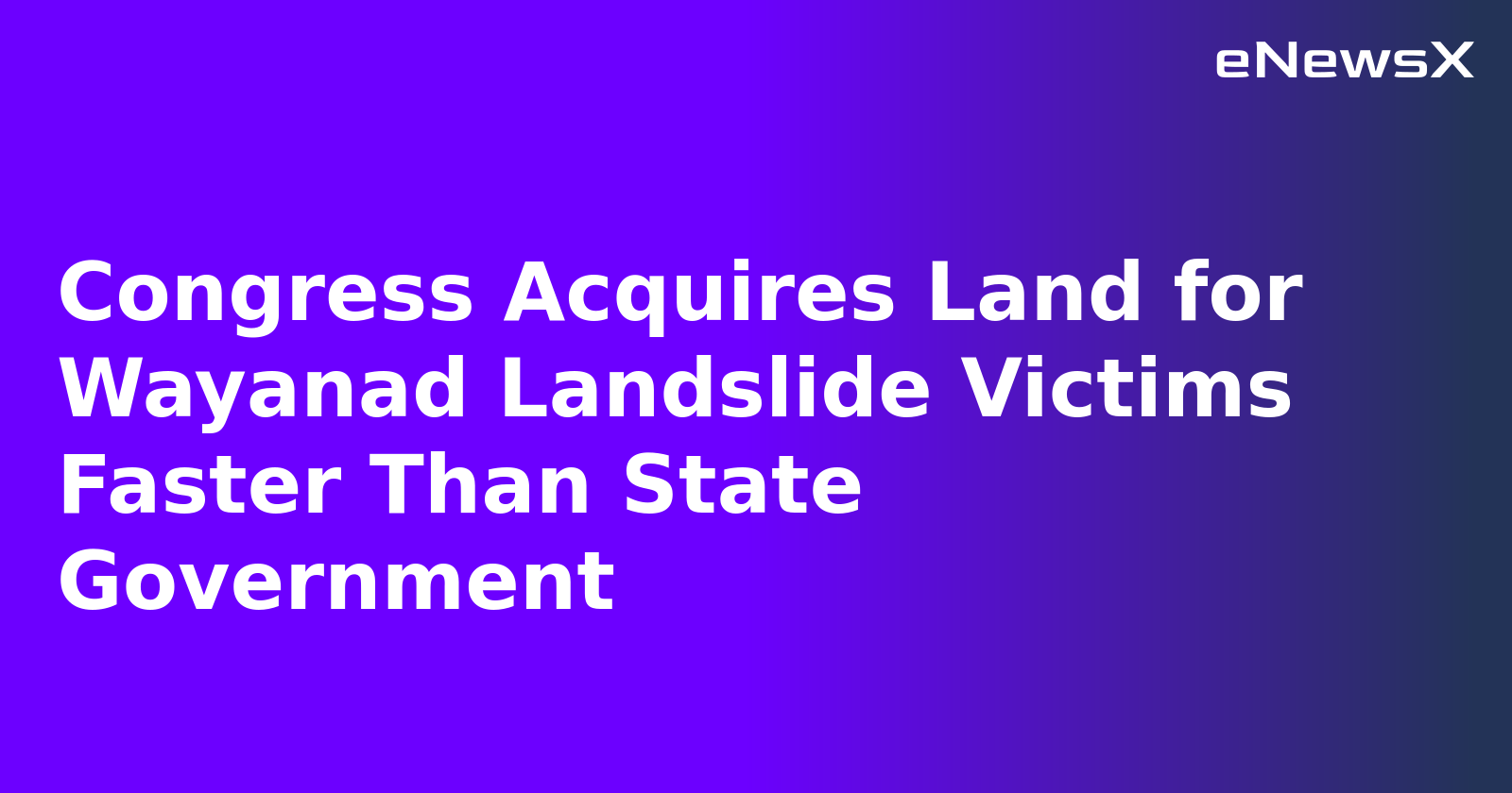 Congress Acquires Land for Wayanad Landslide Victims Faster Than State Government.webp