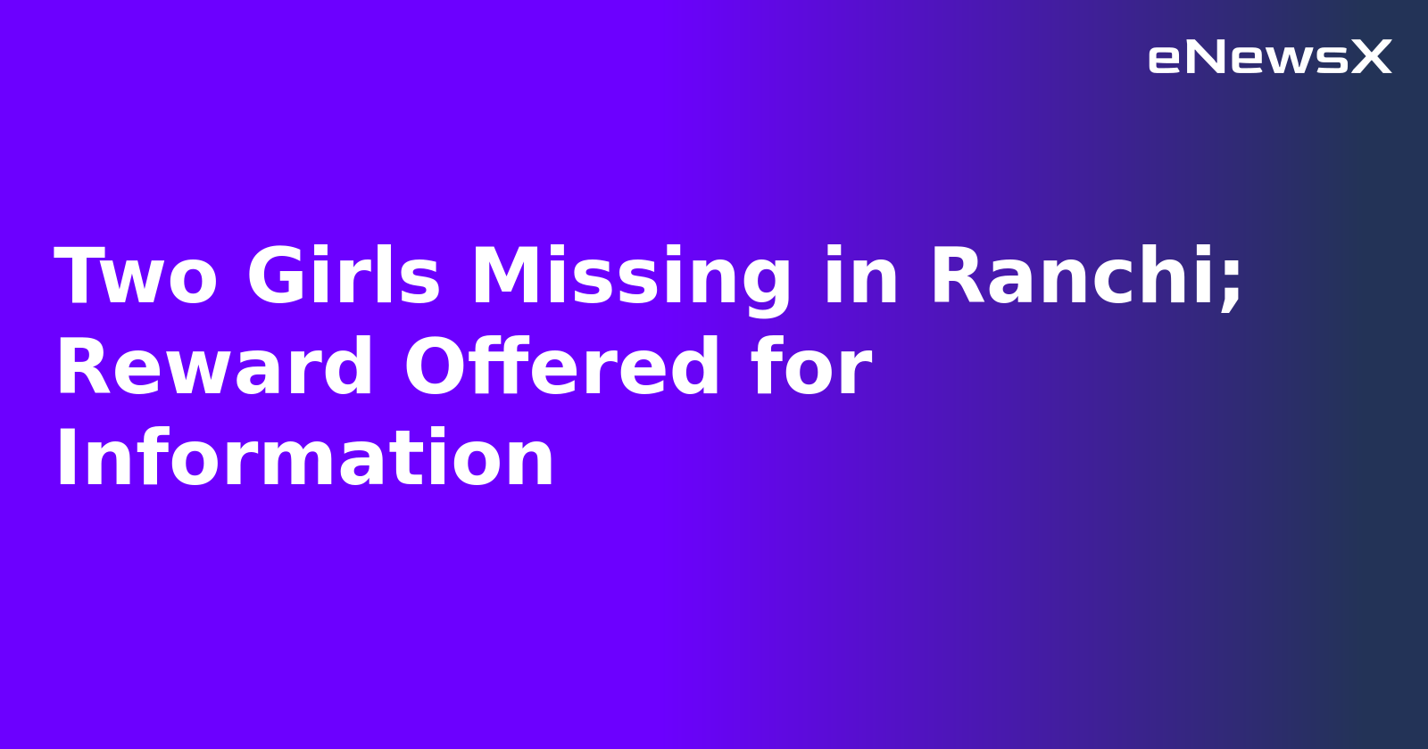 Two Girls Missing in Ranchi; Reward Offered for Information.webp