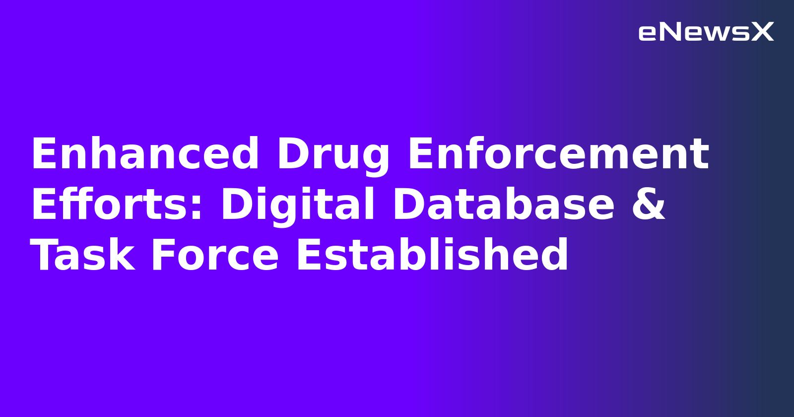 Enhanced Drug Enforcement Efforts: Digital Database & Task Force Established