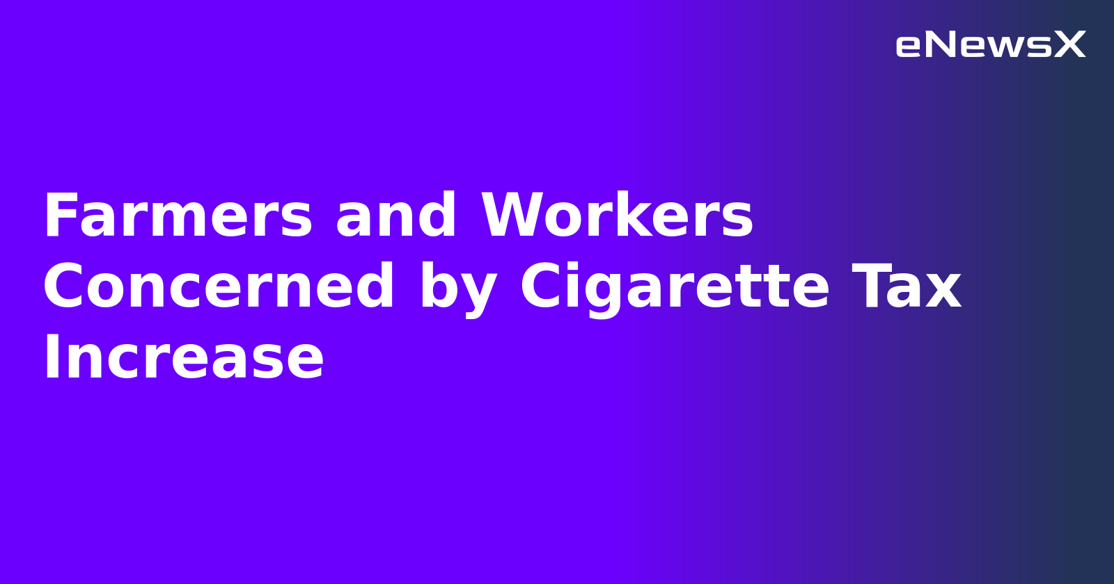Farmers and Workers Concerned by Cigarette Tax Increase.webp
