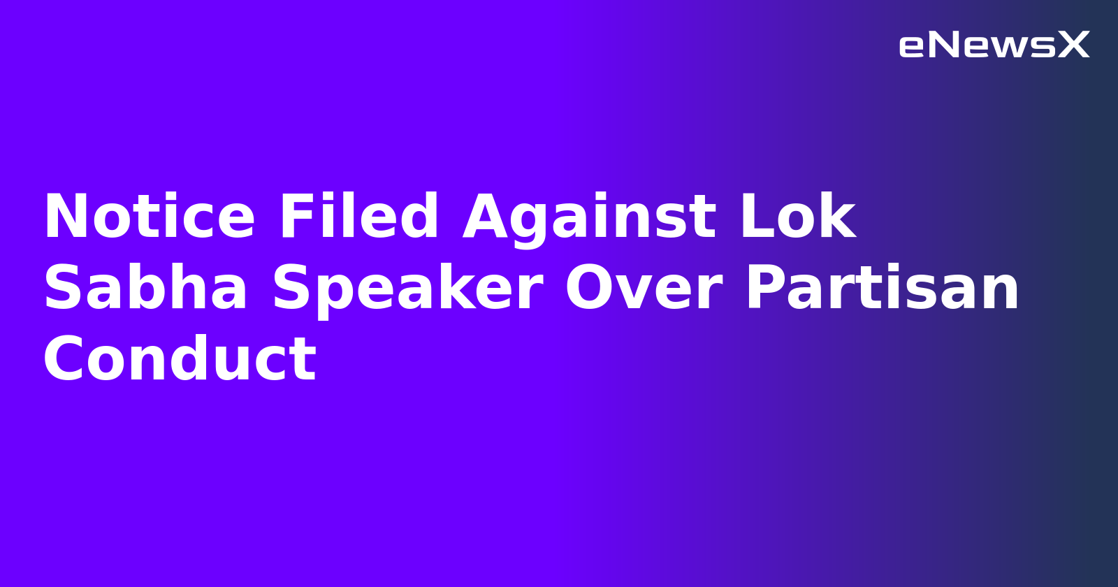 Notice Filed Against Lok Sabha Speaker Over Partisan Conduct
