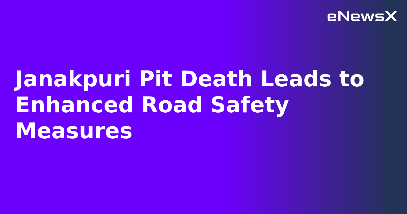 Janakpuri Pit Death Leads to Enhanced Road Safety Measures