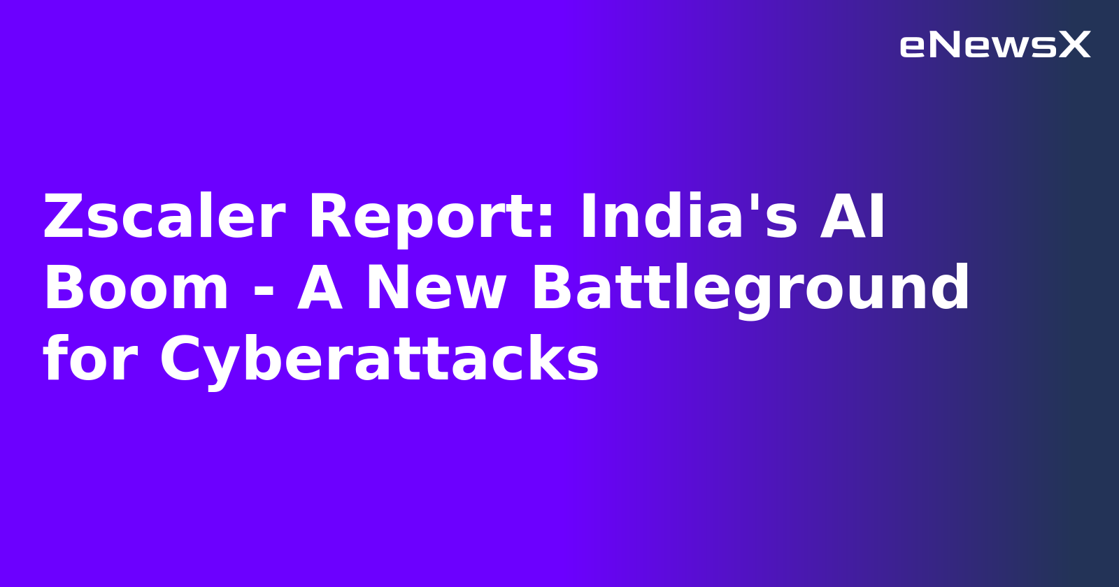 Zscaler Report: India's AI Boom - A New Battleground for Cyberattacks.webp Zscaler Report: India's AI Boom - A New Battleground for Cyberattacks.webp