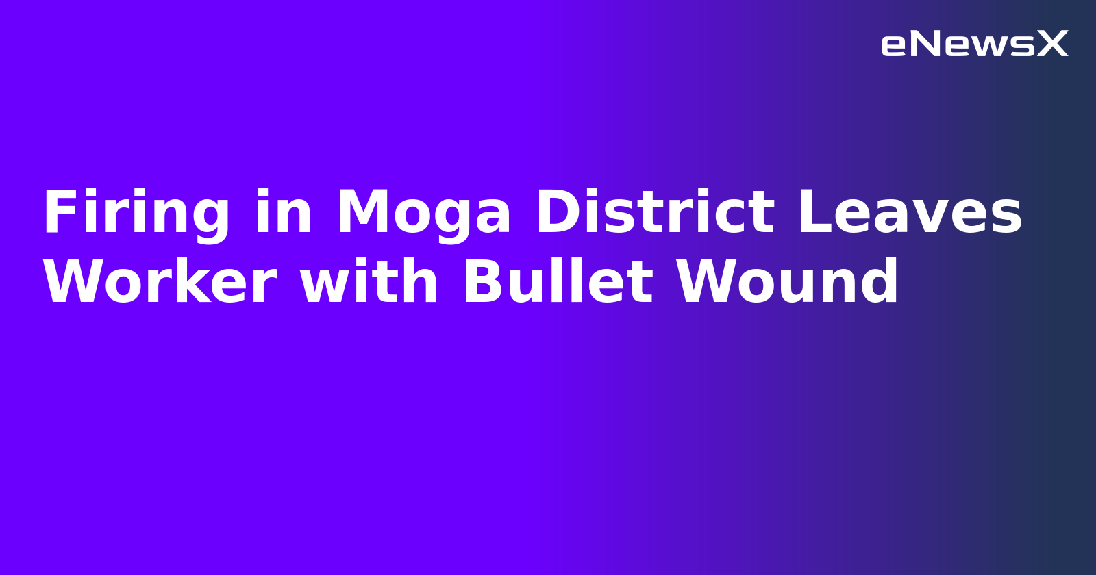 Firing in Moga District Leaves Worker with Bullet Wound