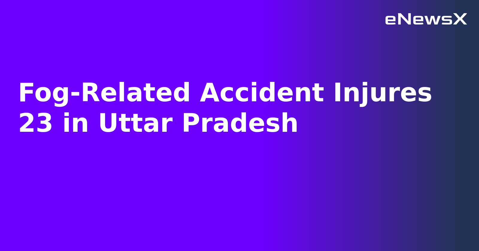 Fog-Related Accident Injures 23 in Uttar Pradesh