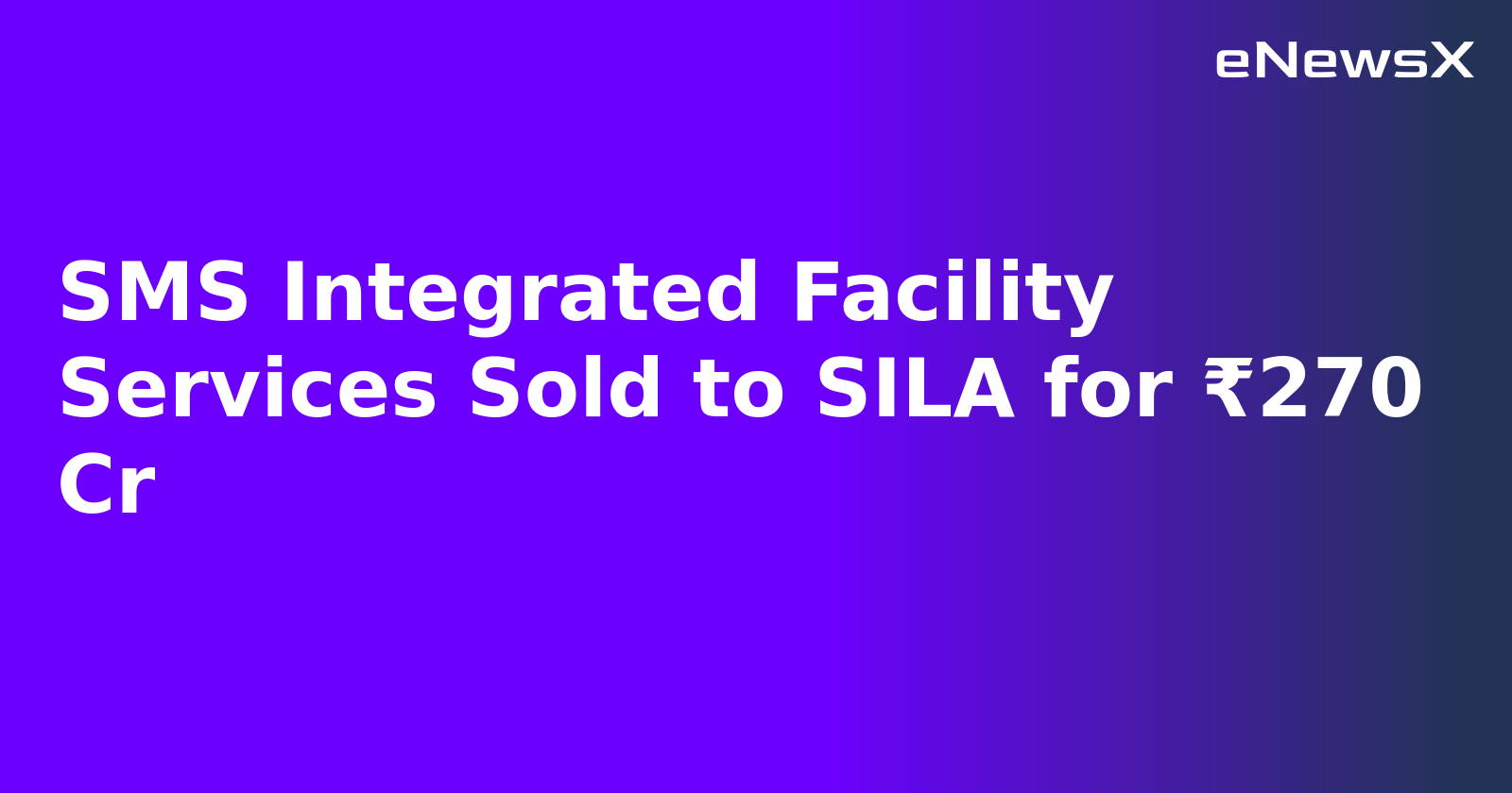 SMS Integrated Facility Services Sold to SILA for ₹270 Cr.webp SMS Integrated Facility Services Sold to SILA for ₹270 Cr.webp