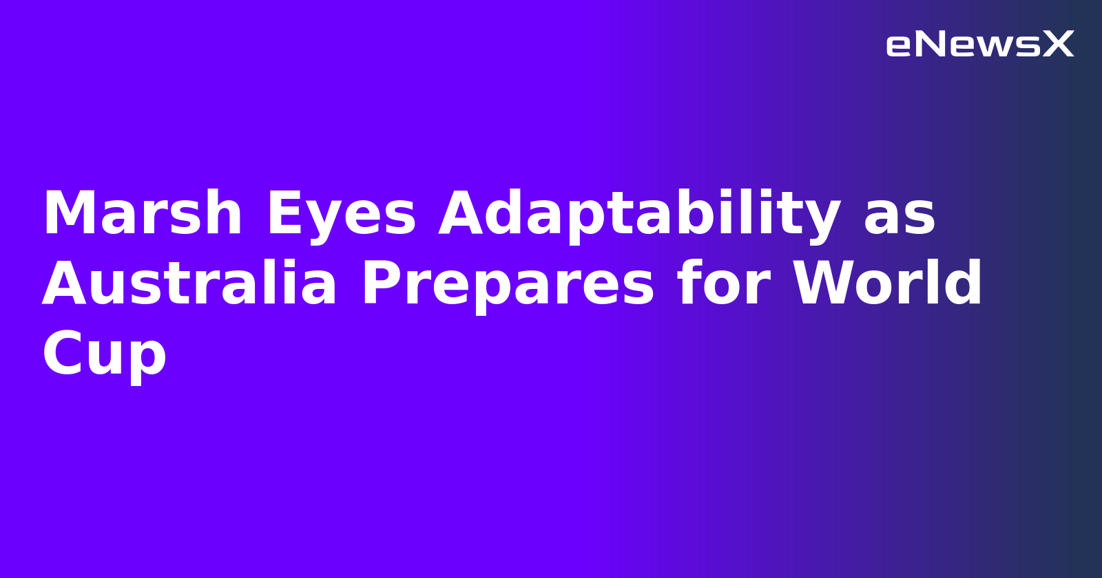 Marsh Eyes Adaptability as Australia Prepares for World Cup