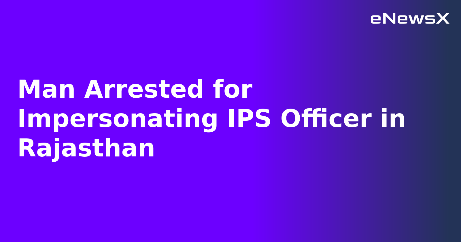 Man Arrested for Impersonating IPS Officer in Rajasthan