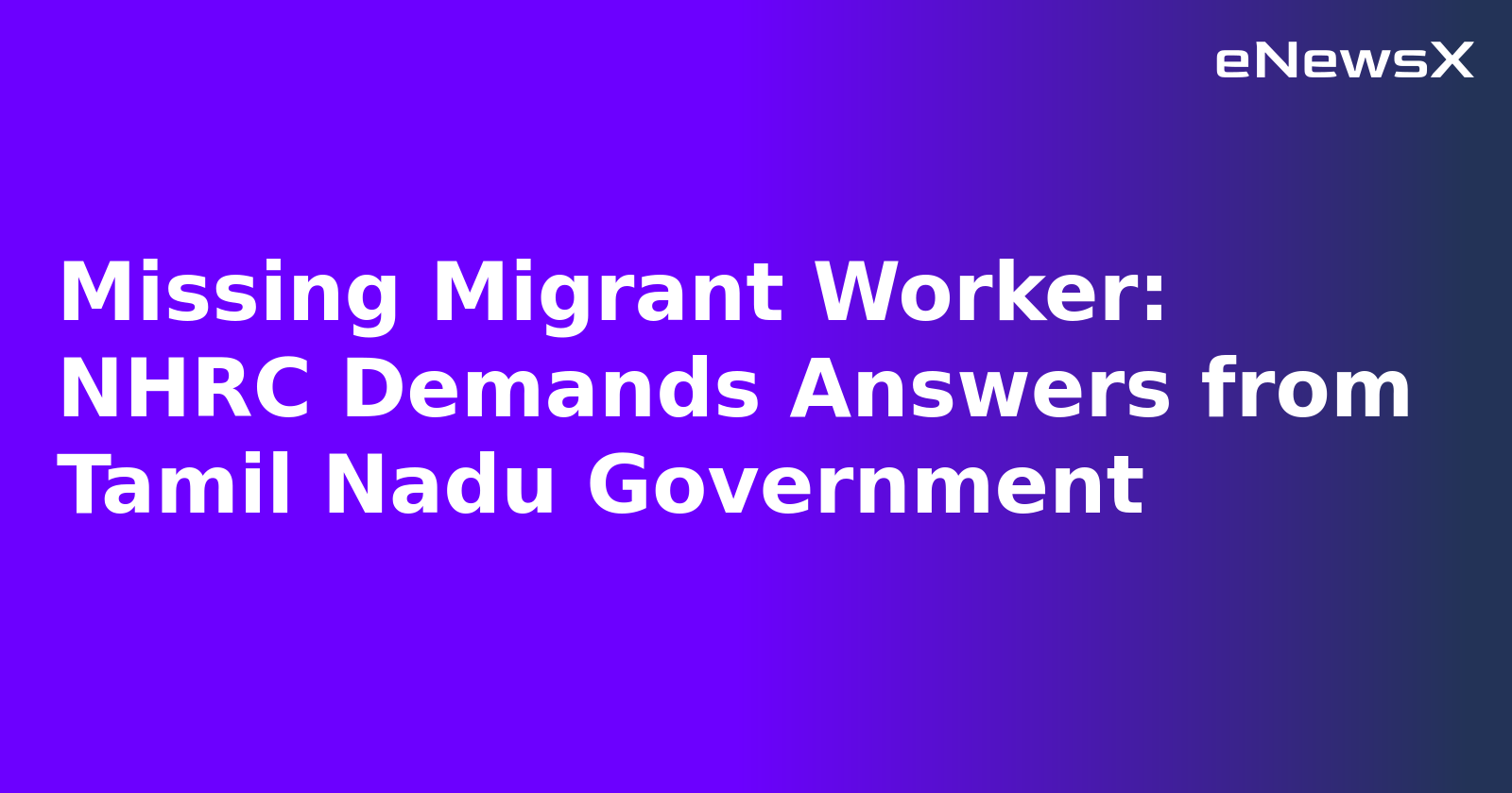 Missing Migrant Worker: NHRC Demands Answers from Tamil Nadu Government