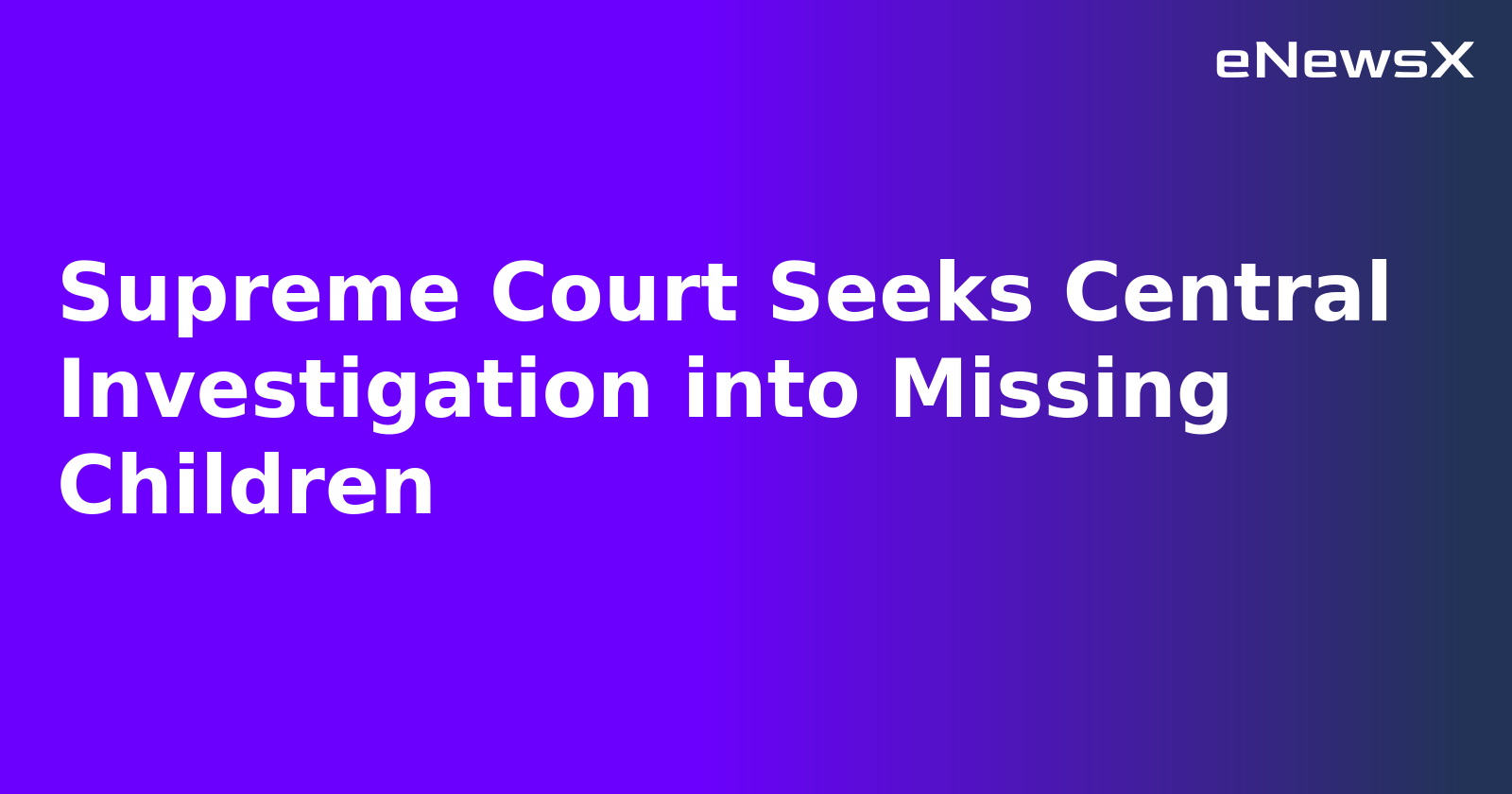 Supreme Court Seeks Central Investigation into Missing Children.webp Supreme Court Seeks Central Investigation into Missing Children.webp
