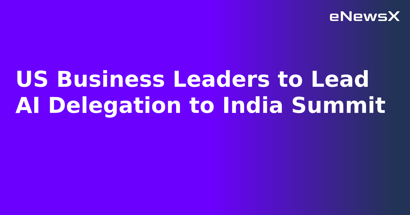 US Business Leaders to Lead AI Delegation to India Summit