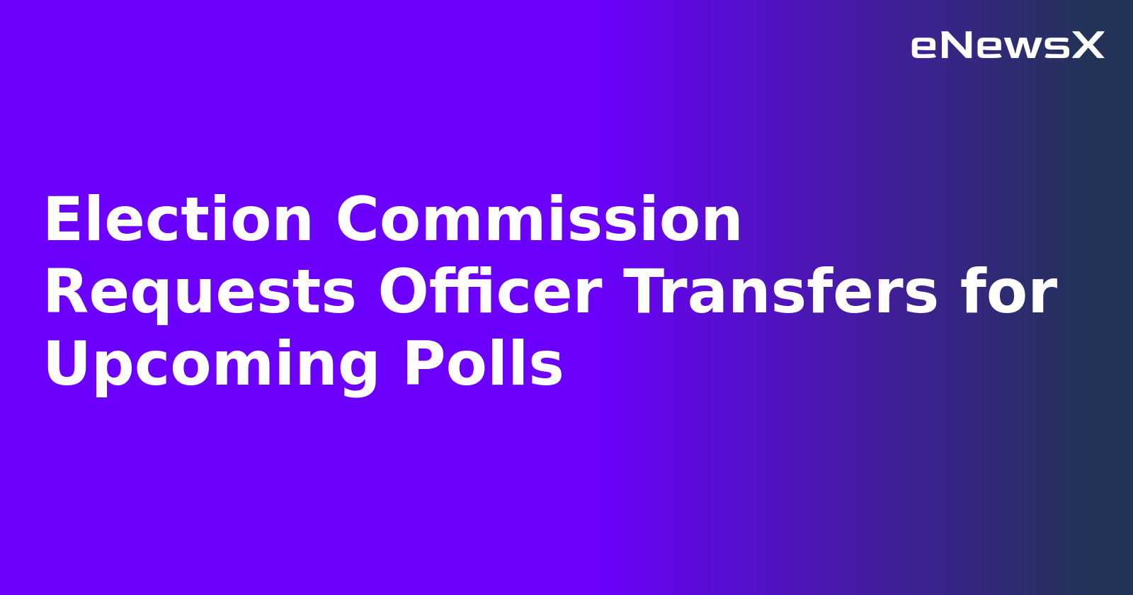 Election Commission Requests Officer Transfers for Upcoming Polls