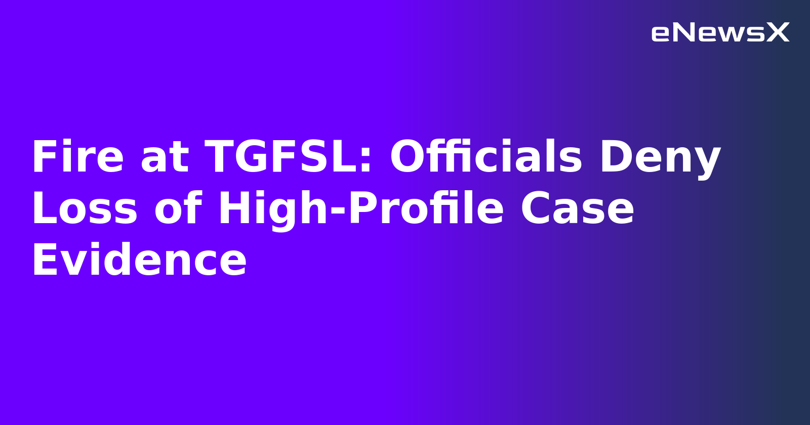 Fire at TGFSL: Officials Deny Loss of High-Profile Case Evidence.webp Fire at TGFSL: Officials Deny Loss of High-Profile Case Evidence.webp