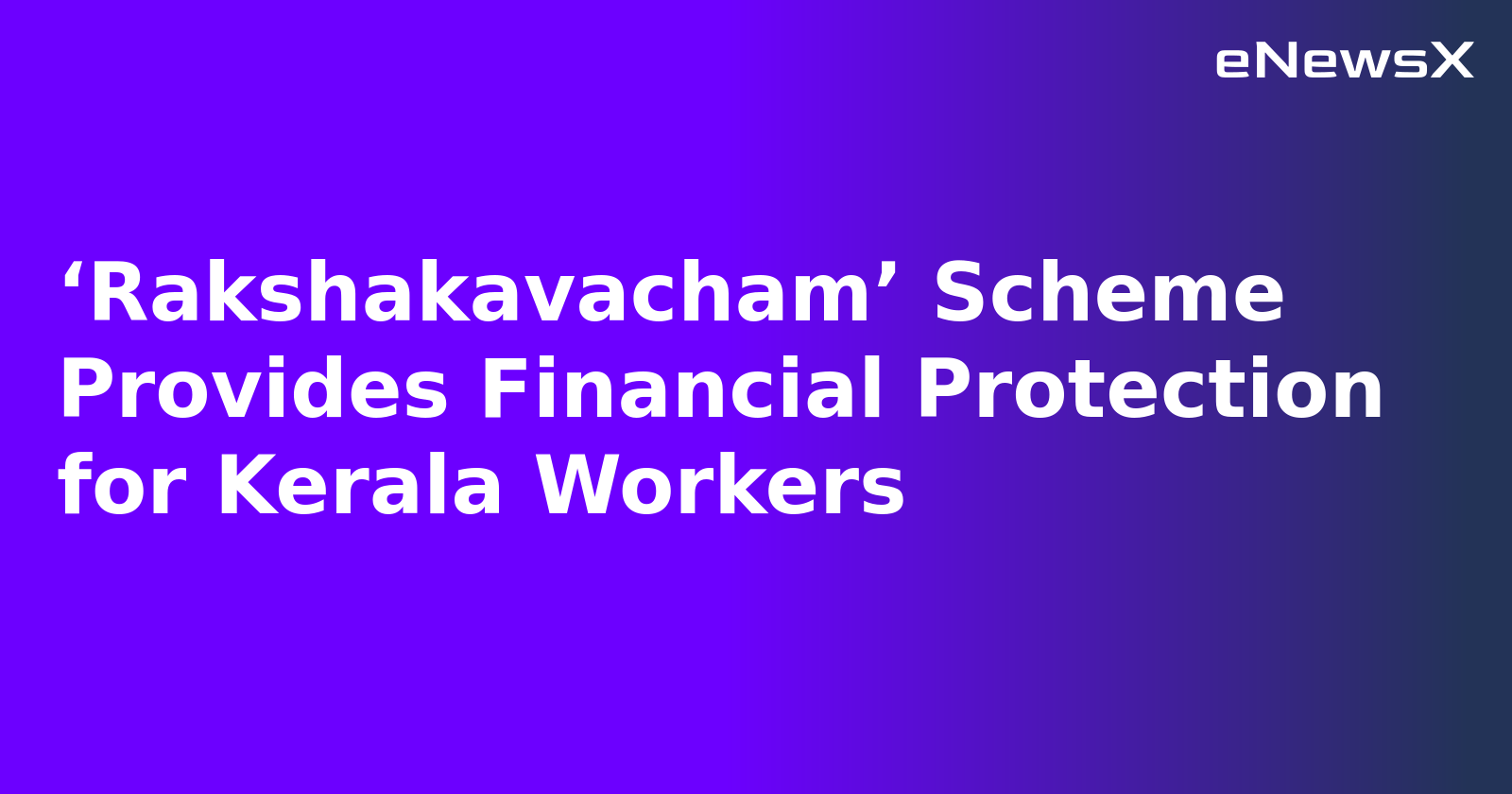 ‘Rakshakavacham’ Scheme Provides Financial Protection for Kerala Workers.webp