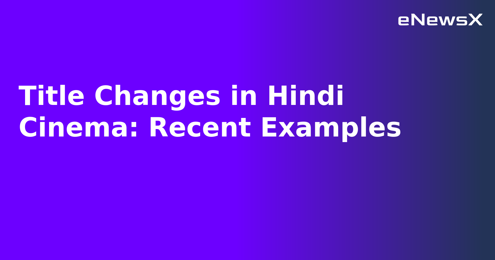 Title Changes in Hindi Cinema: Recent Examples