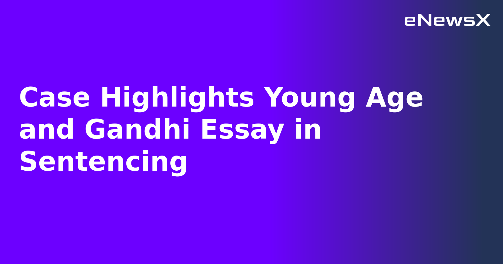 Case Highlights Young Age and Gandhi Essay in Sentencing.webp