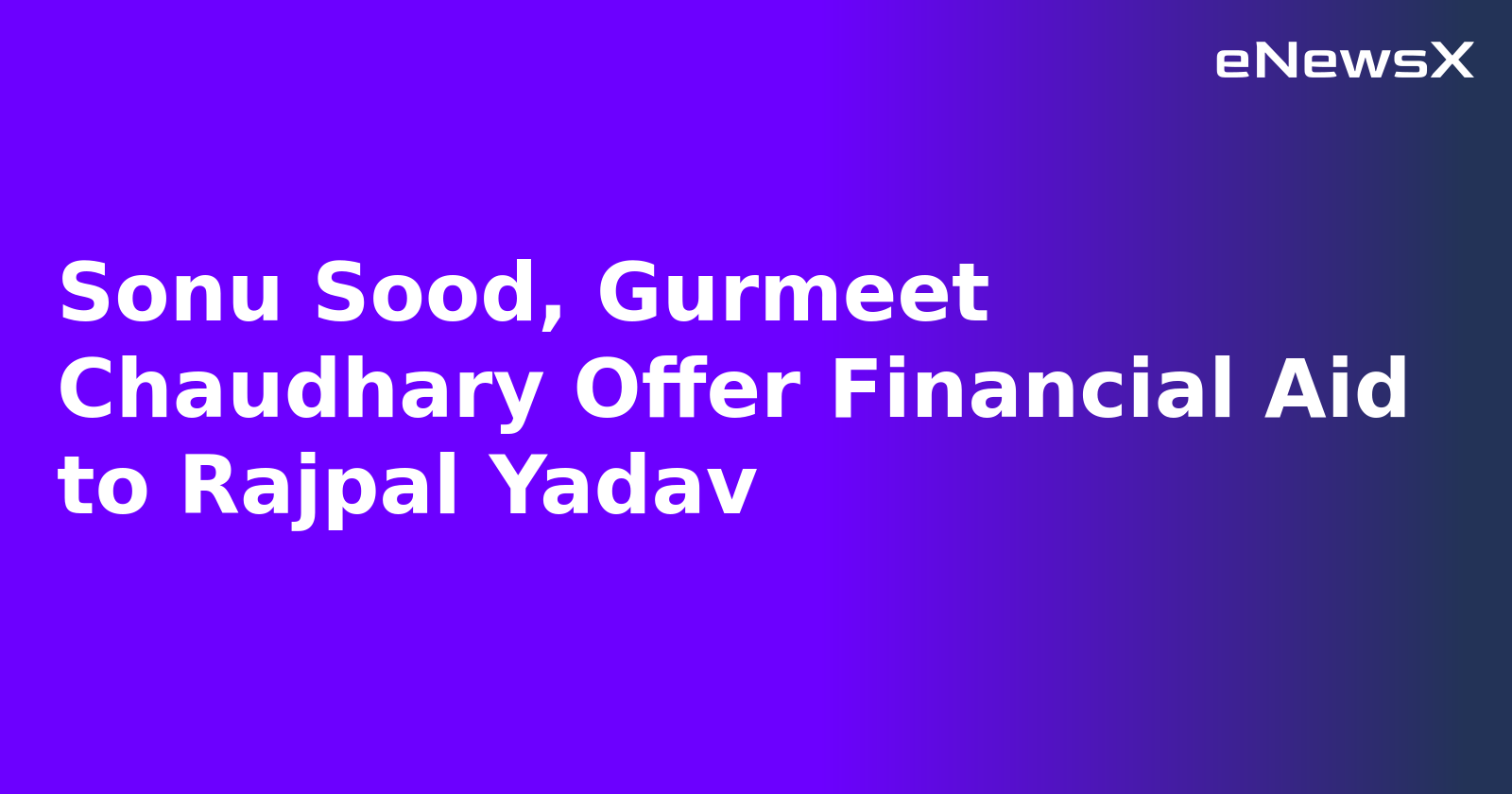 Sonu Sood, Gurmeet Chaudhary Offer Financial Aid to Rajpal Yadav