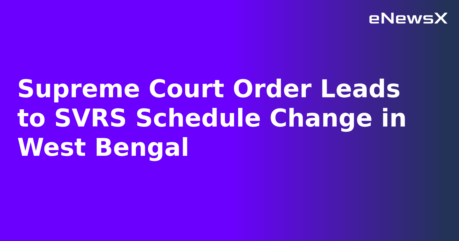 Supreme Court Order Leads to SVRS Schedule Change in West Bengal