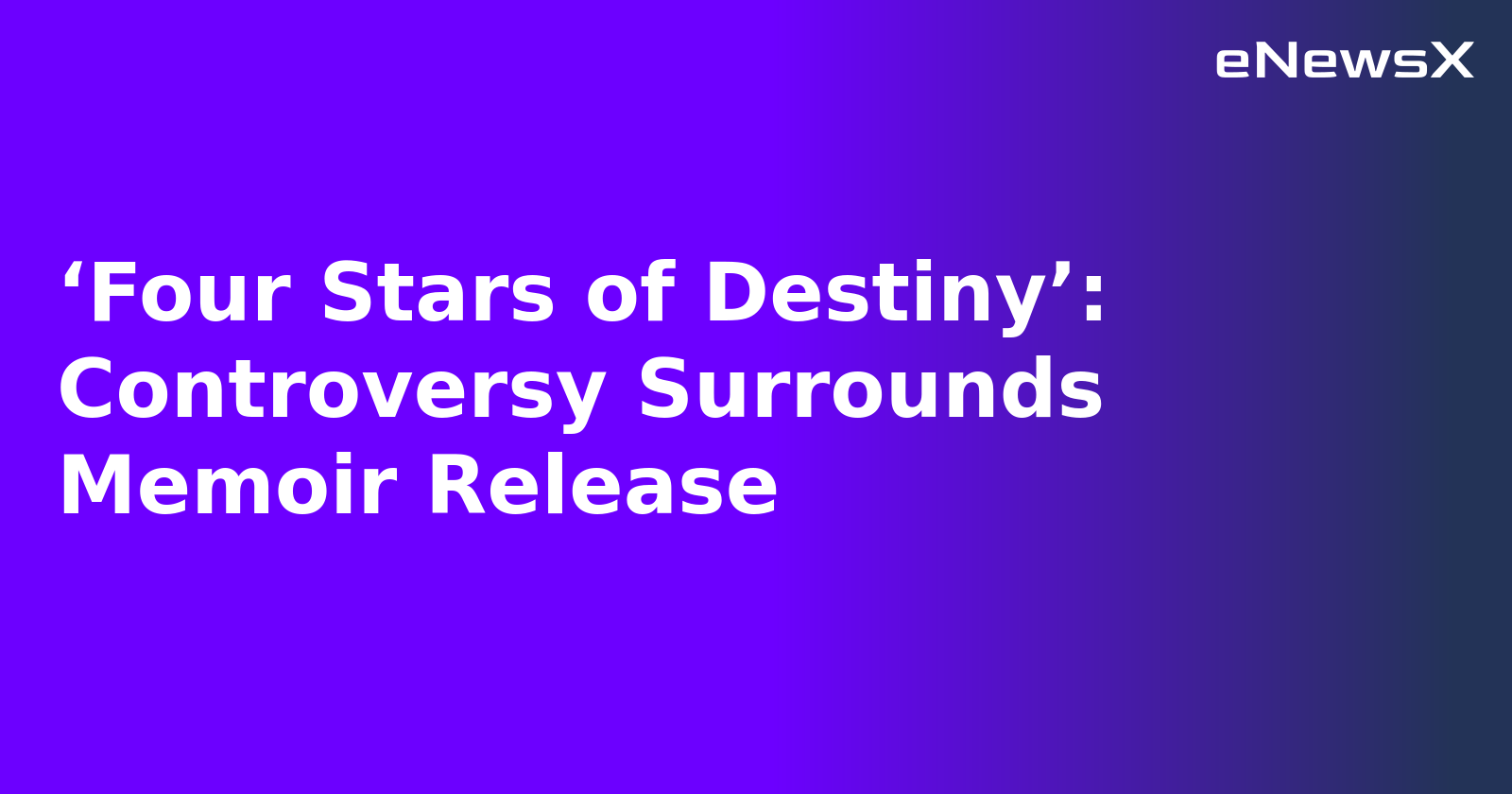 ‘Four Stars of Destiny’: Controversy Surrounds Memoir Release