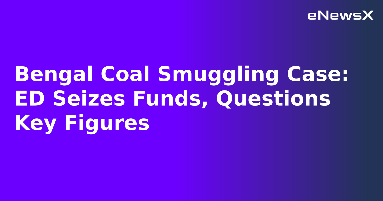 Bengal Coal Smuggling Case: ED Seizes Funds, Questions Key Figures