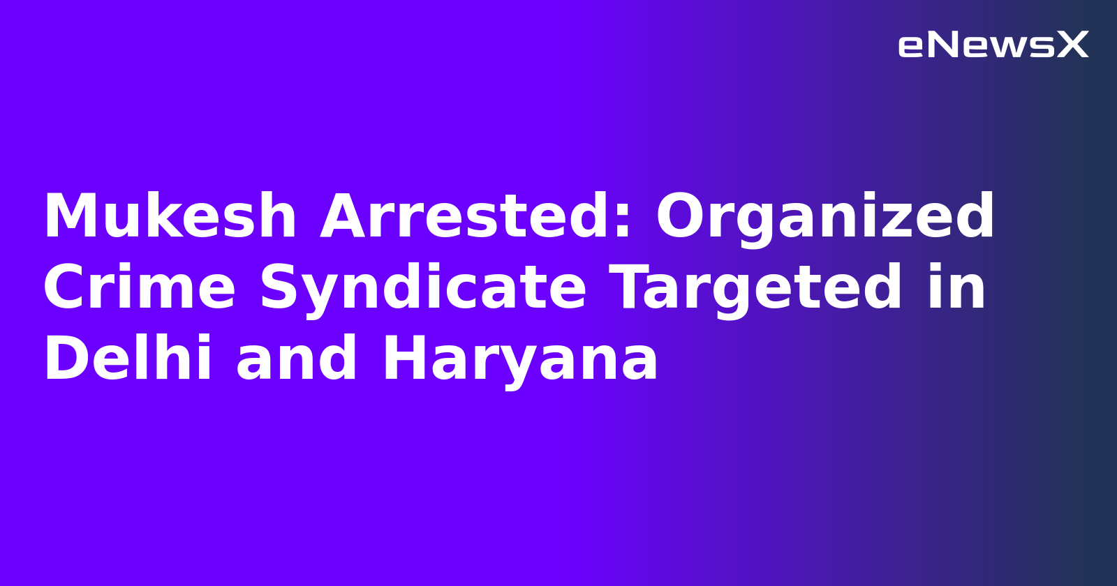 Mukesh Arrested: Organized Crime Syndicate Targeted in Delhi and Haryana.webp